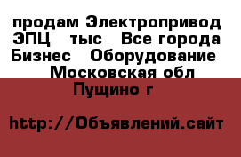 продам Электропривод ЭПЦ-10тыс - Все города Бизнес » Оборудование   . Московская обл.,Пущино г.